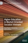 Higher Education in Market-Oriented Socialist Vietnam : New Players, Discourses, and Practices - Book