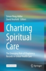 Charting Spiritual Care : The Emerging Role of Chaplaincy Records in Global Health Care - Book