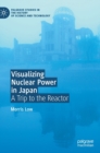 Visualizing Nuclear Power in Japan : A Trip to the Reactor - Book