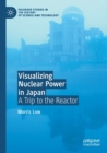 Visualizing Nuclear Power in Japan : A Trip to the Reactor - Book
