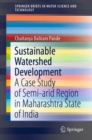 Sustainable Watershed Development : A Case Study of Semi-arid Region in Maharashtra State of India - eBook
