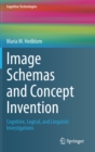Image Schemas and Concept Invention : Cognitive, Logical, and Linguistic Investigations - Book