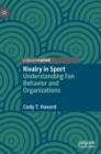 Rivalry in Sport : Understanding Fan Behavior and Organizations - Book