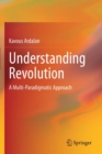 Understanding Revolution : A Multi-Paradigmatic Approach - Book