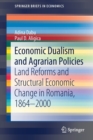 Economic Dualism and Agrarian Policies : Land Reforms and Structural Economic Change in Romania, 1864-2000 - Book