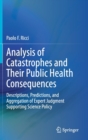 Analysis of Catastrophes and Their Public Health Consequences : Descriptions, Predictions, and Aggregation of Expert Judgment Supporting Science Policy - Book