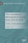 The Charismatic Movement in Taiwan from 1945 to 1995 : Clashes, Concord, and Cacophony - Book