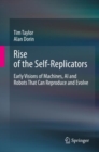 Rise of the Self-Replicators : Early Visions of Machines, AI and Robots That Can Reproduce and Evolve - Book