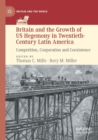 Britain and the Growth of US Hegemony in Twentieth-Century Latin America : Competition, Cooperation and Coexistence - Book