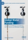 Global Water Funding : Innovation and efficiency as enablers for safe, secure and affordable supplies - Book