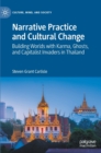Narrative Practice and Cultural Change : Building Worlds with Karma, Ghosts, and Capitalist Invaders in Thailand - Book