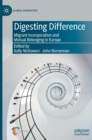 Digesting Difference : Migrant Incorporation and Mutual Belonging in Europe - Book