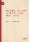 Ideological Seduction and Intellectuals in Putin's Russia - Book