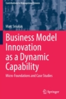 Business Model Innovation as a Dynamic Capability : Micro-Foundations and Case Studies - Book