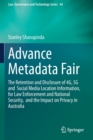 Advance Metadata Fair : The Retention and Disclosure of 4G, 5G and  Social Media Location Information,  for Law Enforcement and National Security,  and the Impact on Privacy in Australia - Book