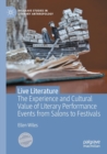 Live Literature : The Experience and Cultural Value of Literary Performance Events from Salons to Festivals - Book