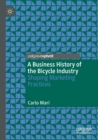 A Business History of the Bicycle Industry : Shaping Marketing Practices - Book