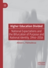Higher Education Divided : National Expectations and the Bifurcation of Purpose and National Identity, 1946-2016 - Book