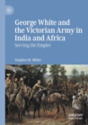 George White and the Victorian Army in India and Africa : Serving the Empire - Book