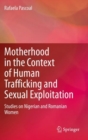 Motherhood in the Context of Human Trafficking and Sexual Exploitation : Studies on Nigerian and Romanian Women - Book