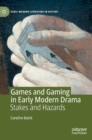 Games and Gaming in Early Modern Drama : Stakes and Hazards - Book