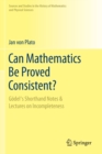 Can Mathematics Be Proved Consistent? : Godel's Shorthand Notes & Lectures on Incompleteness - Book