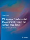 100 Years of Fundamental Theoretical Physics in the Palm of Your Hand : Integrated Technical Treatment - Book