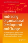 Embracing Organisational Development and Change : An Interdisciplinary Approach Based on Social Constructionism, Systems Thinking, and Complexity Science - Book