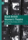 Black British Women's Theatre : Intersectionality, Archives, Aesthetics - Book