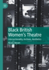 Black British Women's Theatre : Intersectionality, Archives, Aesthetics - Book