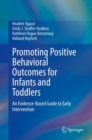 Promoting Positive Behavioral Outcomes for Infants and Toddlers : An Evidence-Based Guide to Early Intervention - Book