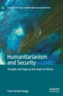Humanitarianism and Security : Trouble and Hope at the Heart of Africa - Book