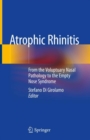 Atrophic Rhinitis : From the Voluptuary Nasal Pathology to the Empty Nose Syndrome - eBook