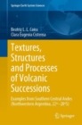 Textures, Structures and Processes of Volcanic Successions : Examples from Southern Central Andes (Northwestern Argentina, 22º–28ºS) - Book