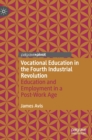 Vocational Education in the Fourth Industrial Revolution : Education and Employment in a Post-Work Age - Book
