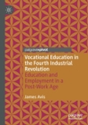 Vocational Education in the Fourth Industrial Revolution : Education and Employment in a Post-Work Age - Book