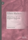 Ethics Matters : Ethical Issues in Pragmatic Perspective - Book