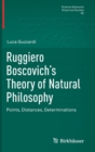 Ruggiero Boscovich’s Theory of Natural Philosophy : Points, Distances, Determinations - Book