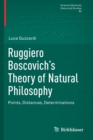 Ruggiero Boscovich’s Theory of Natural Philosophy : Points, Distances, Determinations - Book