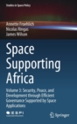 Space Supporting Africa : Volume 3: Security, Peace, and Development through Efficient Governance Supported by Space Applications - Book