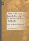 The Authority of Female Speech in Indian Goddess Traditions : Devi and Womansplaining - Book