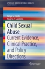 Child Sexual Abuse : Current Evidence, Clinical Practice, and Policy Directions - Book