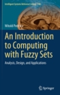 An Introduction to Computing with Fuzzy Sets : Analysis, Design, and Applications - Book