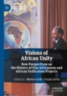 Visions of African Unity : New Perspectives on the History of Pan-Africanism and African Unification Projects - Book