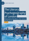 The Literary Psychogeography of London : Otherworlds of Alan Moore, Peter Ackroyd, and Iain Sinclair - Book