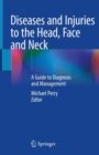 Diseases and Injuries to the Head, Face and Neck : A Guide to Diagnosis and Management - Book