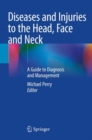 Diseases and Injuries to the Head, Face and Neck : A Guide to Diagnosis and Management - Book