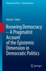Knowing Democracy - A Pragmatist Account of the Epistemic Dimension in Democratic Politics - Book