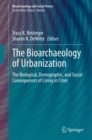 The Bioarchaeology of Urbanization : The Biological, Demographic, and Social Consequences of Living in Cities - Book