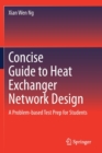 Concise Guide to Heat Exchanger Network Design : A Problem-based Test Prep for Students - Book